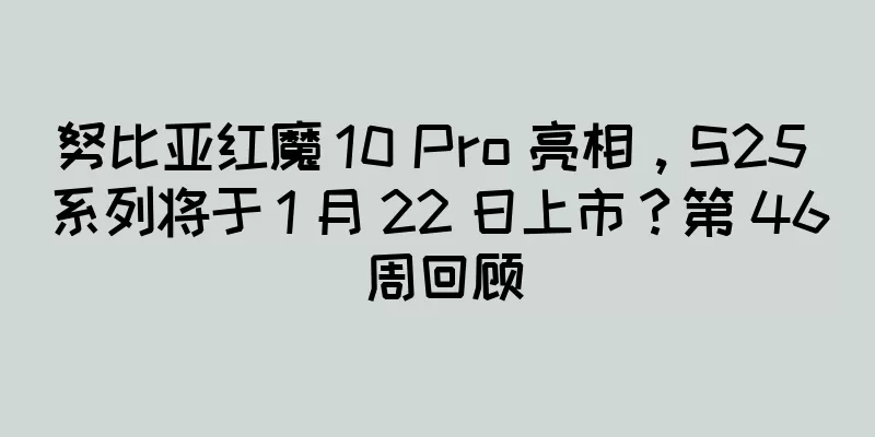 努比亚红魔 10 Pro 亮相，S25 系列将于 1 月 22 日上市？第 46 周回顾