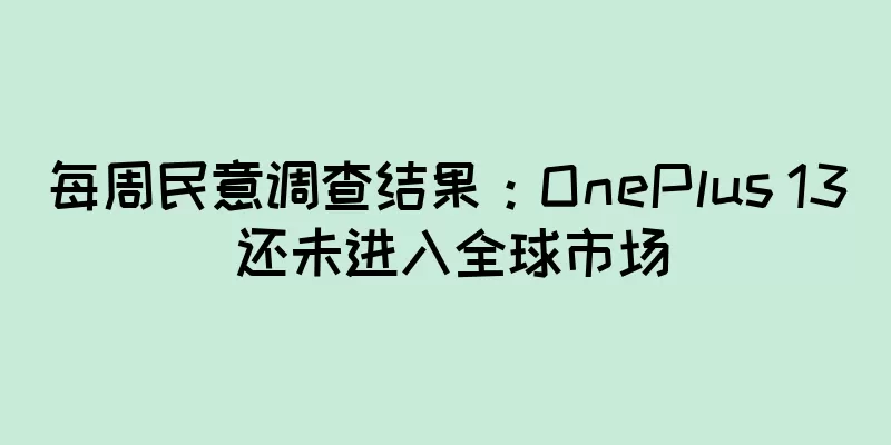 每周民意调查结果：OnePlus 13 还未进入全球市场